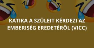 Katika a szüleit kérdezi az emberiség eredetéről (Vicc)