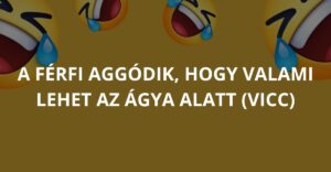 A férfi aggódik, hogy valami lehet az ágya alatt (Vicc)
