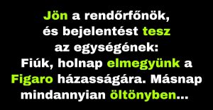 A rendőrfőnök a Figaro házasságára készül az egységével. (Vicc)