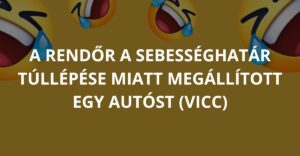 A rendőr a sebességhatár túllépése miatt megállított egy autóst (Vicc)