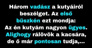 A három vadász az ügyes kutyáikról beszélget. (Vicc)