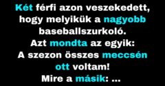 Férfiak vitatkoznak, hogy melyikük nagyobb baseballszurkoló (Vicc)