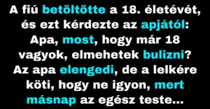 A fiú betöltötte a 18-at és megkérdezte, hogy elmehet-e bulizni (Vicc)