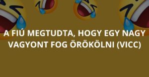 A fiú megtudta, hogy nagy vagyont fog örökölni (Vicc)