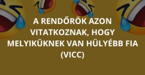 A rendőrök azon vitatkoznak, hogy melyiküknek van hülyébb fia (Vicc)