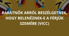Barátnők arról beszélgetnek, hogy belenéznek-e a férjük szemébe (Vicc)