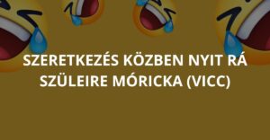 Szeretkezés közben nyit rá szüleire Móricka (Vicc)