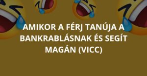Amikor a férj tanúja a bankrablásnak és segít magán (Vicc)