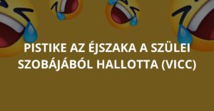 Pistike az éjszaka a szülei szobájából hallotta (Vicc)